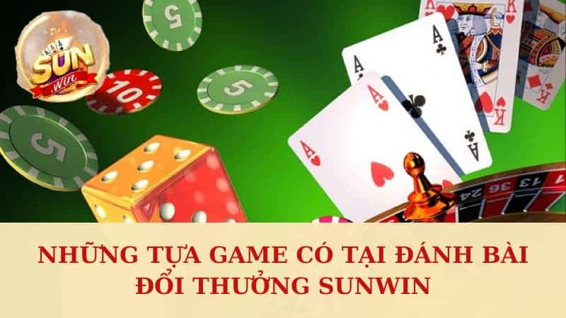 Những tựa game có tại đánh bài đổi thưởng Sunwin