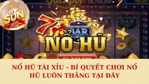 Nổ Hũ Tài Xỉu - Bí Quyết Chơi Nổ Hũ Luôn Thắng Tại Đây