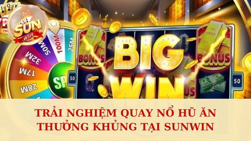 Trải Nghiệm Quay Nổ Hũ Ăn Thưởng Khủng Tại Sunwin