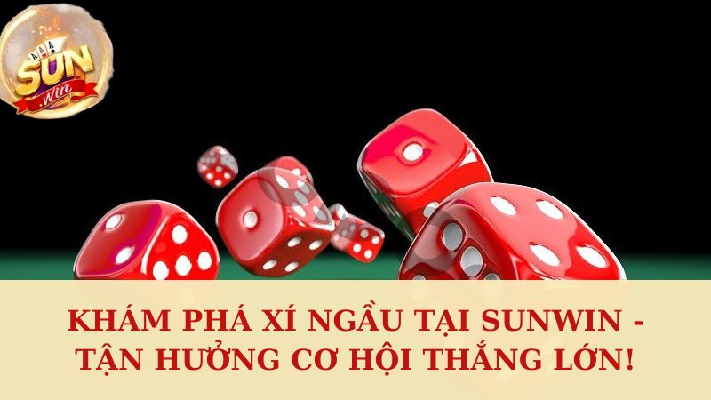 Khám Phá Xí Ngầu Tại Sunwin _ Tận Hưởng Cơ Hội Thắng Lớn!