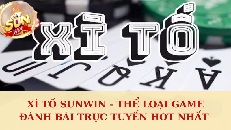 Xì Tố Sunwin - Thể Loại Game Đánh Bài Trực Tuyến Hot Nhất